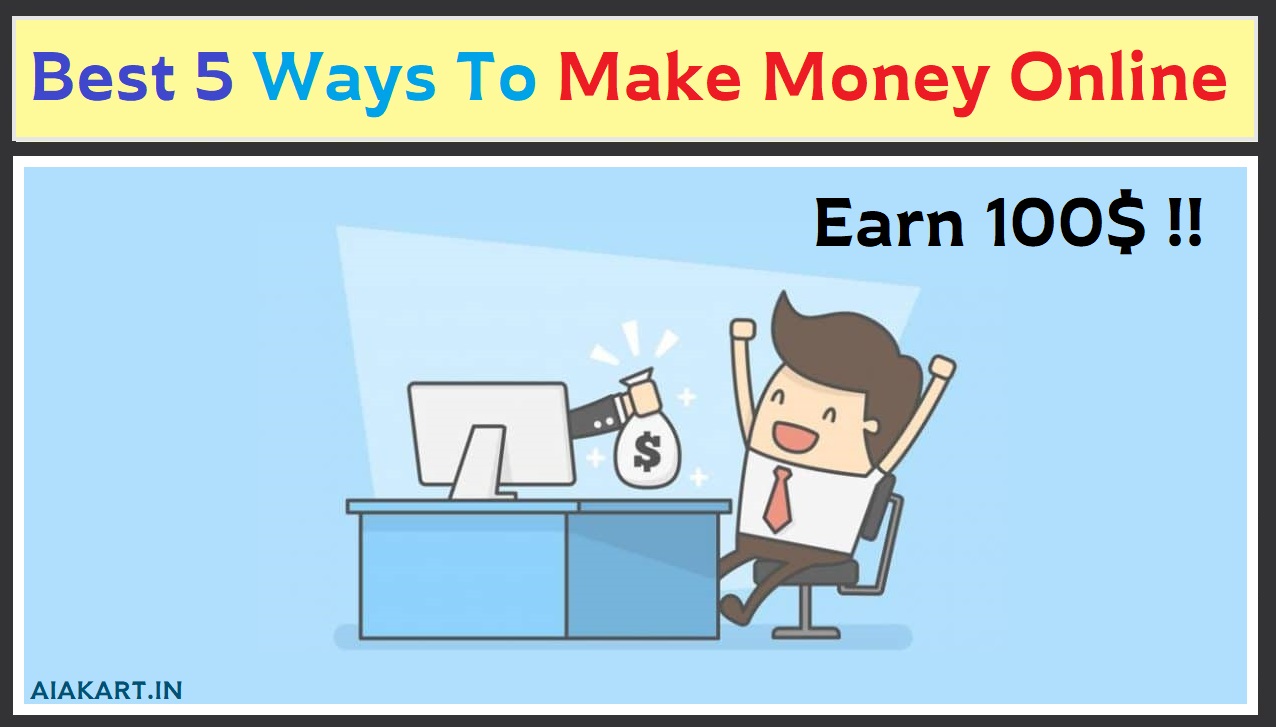 Best 5 Ways To Make Money Online 2020 - AIA KART